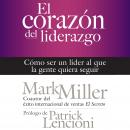 El corazón del liderazgo: Cómo ser un líder que la gente quiera seguir Audiobook