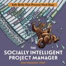 The Socially Intelligent Project Manager: Soft Skills That Prevent Hard Days Audiobook