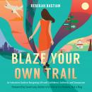 Blaze Your Own Trail: An Interactive Guide to Navigating Life with Confidence, Solidarity, and Compa Audiobook