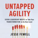 Untapped Agility: Seven Leadership Moves to Take Your Transformation to the Next Level Audiobook