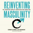 Reinventing Masculinity: The Liberating Power of Compassion and Connection Audiobook