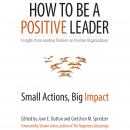 How to Be a Positive Leader: Small Actions, Big Impact, Kim Cameron, Robert Quinn, Adam Grant