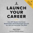 Launch Your Career: How ANY Student Can Create Relationships with Professionals and Land the Jobs an Audiobook