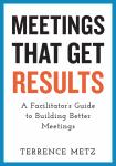 Meetings That Get Results: A Facilitator's Guide to Building Better Meetings Audiobook