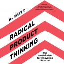 Radical Product Thinking: The New Mindset for Innovating Smarter Audiobook