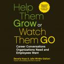 Help Them Grow or Watch Them Go: Career Conversations Organizations Need and Employees Want Audiobook
