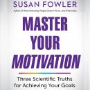 Master Your Motivation: Three Scientific Truths for Achieving Your Goals Audiobook