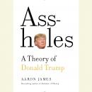 Assholes: A Theory of Donald Trump Audiobook