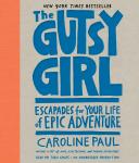 The Gutsy Girl: Escapades for Your Life of Epic Adventure Audiobook