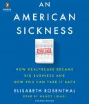 American Sickness: How Healthcare Became Big Business and How You Can Take It Back, Elisabeth Rosenthal