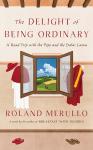 Delight of Being Ordinary: A Road Trip with the Pope and the Dalai Lama, Roland Merullo