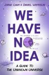 We Have No Idea: A Guide to the Unknown Universe, Daniel Whiteson, Jorge Cham