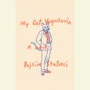 My Cat Yugoslavia: A Novel Audiobook