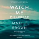 Watch Me Disappear: A Novel