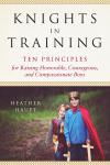 Knights in Training: Ten Principles for Raising Honorable, Courageous, and Compassionate Boys Audiobook