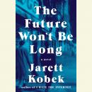 The Future Won't Be Long: A Novel