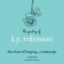 Poetry of K.Y. Robinson: The Chaos of Longing and Submerge Audiobook