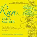 Run Like a Mother: How to Get Moving--and Not Lose Your Family, Job, or Sanity, Dimity Mcdowell, Sarah Bowen Shea