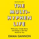 Multi-Hyphen Life: Work Less, Create More, and Design a Life That Works for You, Emma Gannon
