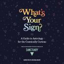 What's Your Sign?: A Guide to Astrology for the Cosmically Curious, Sanctuary Astrology