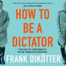 How to Be a Dictator: The Cult of Personality in the Twentieth Century Audiobook
