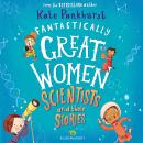 Fantastically Great Women Scientists and Their Stories: A spectacular gift for budding scientists everywhere! Audiobook
