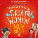Fantastically Great Women Artists and Their Stories: A brilliant gift for budding artists everywhere! Audiobook