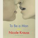 To Be a Man: 'One of America's most important novelists' (New York Times) Audiobook