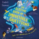 The Bedtime Book of Impossible Questions: Solving children’s weird and wonderful questions with SCIENCE! Audiobook