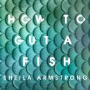 How to Gut a Fish: LONGLISTED FOR THE EDGE HILL PRIZE 2022 Audiobook