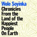 Chronicles from the Land of the Happiest People on Earth: 'Soyinka's greatest novel' Audiobook