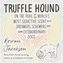 Truffle Hound: On the Trail of the World’s Most Seductive Scent, with Dreamers, Schemers, and Some Extraordinary Dogs Audiobook