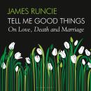 Tell Me Good Things: On Love, Death and Marriage Audiobook