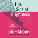 This Side of Brightness: From the New York Times-bestselling, National Book Award-winning, Booker Prize-longlisted author of Apeirogon and Let the Great World Spin Audiobook