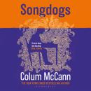 Songdogs: From the New York Times-bestselling, National Book Award-winning, Booker Prize-longlisted author of Apeirogon and Let the Great World Spin Audiobook