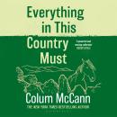 Everything in this Country Must: From the New York Times-bestselling, National Book Award-winning, Booker Prize-longlisted author of Apeirogon and Let the Great World Spin Audiobook
