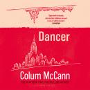 Dancer: From the New York Times-bestselling, National Book Award-winning, Booker Prize-longlisted author of Apeirogon and Let the Great World Spin Audiobook