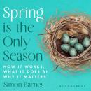 Spring is the Only Season: How it Works, What it Does and Why it Matters Audiobook