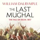 The Last Mughal: The Fall of Delhi, 1857 Audiobook