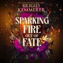 Sparking Fire Out of Fate: The exhilarating young adult romantasy series from the world of A Curse So Dark and Lonely Audiobook