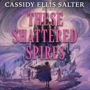 These Shattered Spires Audiobook