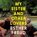 My Sister and Other Lovers: A captivating coming-of-age novel about love, sisterhood and secrets Audiobook