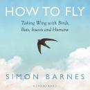How to Fly: Taking Wing with Birds, Bats, Insects and Humans Audiobook