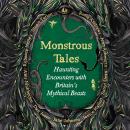 Monstrous Tales: Haunting encounters with Britain's mythical beasts Audiobook