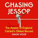 Chasing Jessop: The Mystery of England Cricket's Oldest Record Audiobook