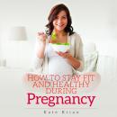 How to Stay Fit and Healthy During Pregnancy Audiobook