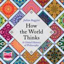 How the World Thinks: A Global History of Philosophy Audiobook
