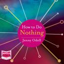 How to Do Nothing: Resisting the Attention Economy Audiobook