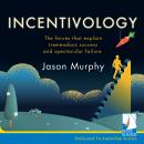 Incentivology: The Forces That Explain Tremendous Success and Spectacular Failure Audiobook