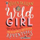 Wild Girl: How to have Incredible Outdoor Adventures Audiobook